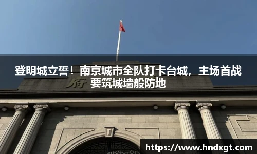 登明城立誓！南京城市全队打卡台城，主场首战要筑城墙般防地
