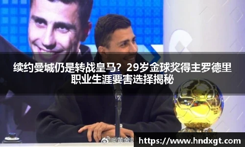 续约曼城仍是转战皇马？29岁金球奖得主罗德里职业生涯要害选择揭秘